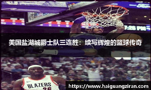 美国盐湖城爵士队三连胜：续写辉煌的篮球传奇