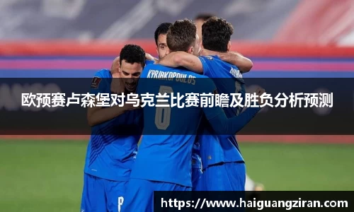欧预赛卢森堡对乌克兰比赛前瞻及胜负分析预测