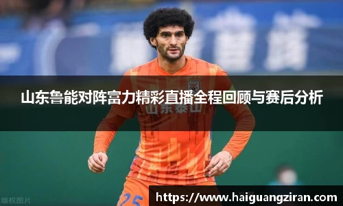 山东鲁能对阵富力精彩直播全程回顾与赛后分析