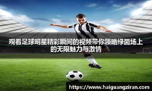 观看足球明星精彩瞬间的视频带你领略绿茵场上的无限魅力与激情